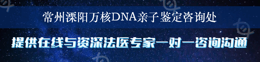 常州溧阳万核DNA亲子鉴定咨询处